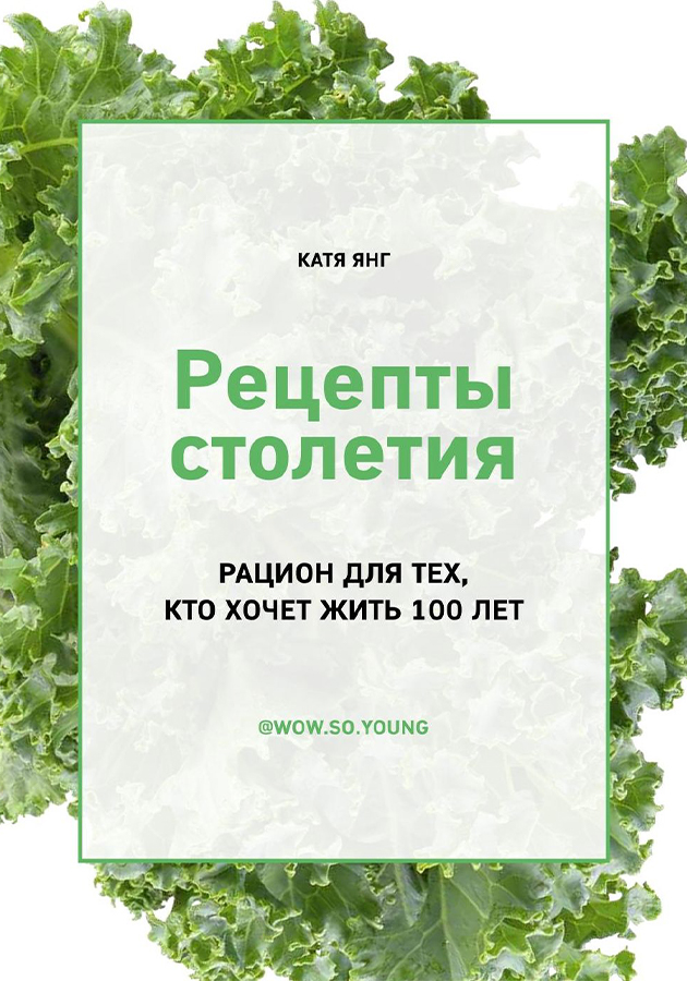 «Рецепты столетия. Рацион для тех, кто хочет прожить 100 лет»  Катя Янг