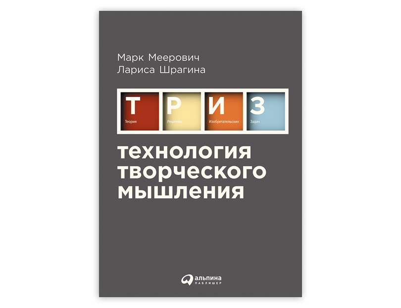 «ТРИЗ. Технологии творческого мышления» от Марка Мееровича и Ларисы Шрагиной, издательство «Альпина Паблишер»