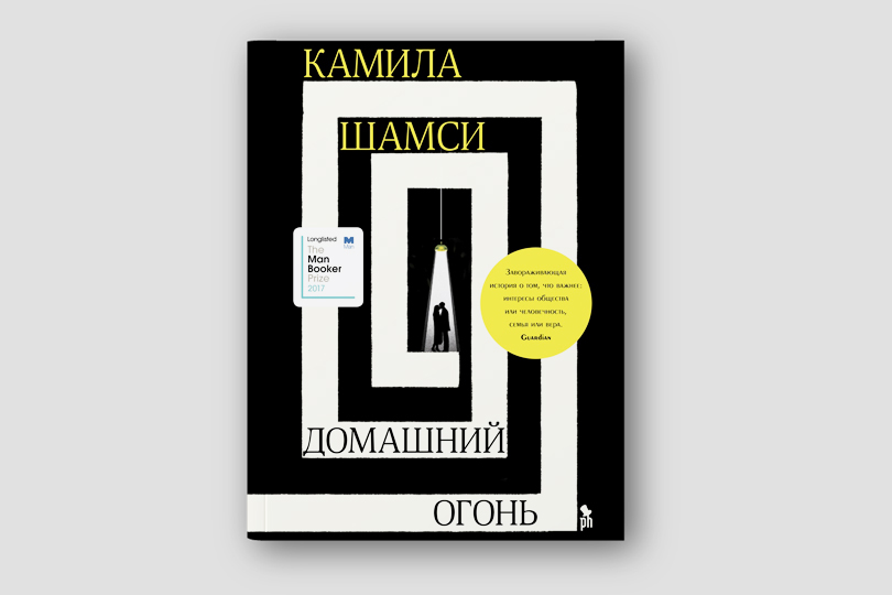 Камила Шамси. Домашний огонь. М.: Фантом Пресс, 2018. Перевод с английского Л. Сумм